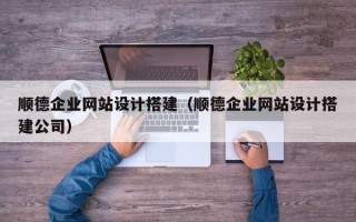 海安顺德企业网站设计搭建（顺德企业网站设计搭建公司）
